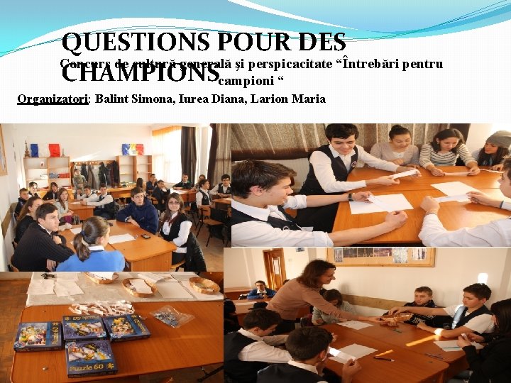 QUESTIONS POUR DES Concurs de cultură generală şi perspicacitate “Întrebări pentru CHAMPIONScampioni “ Organizatori: