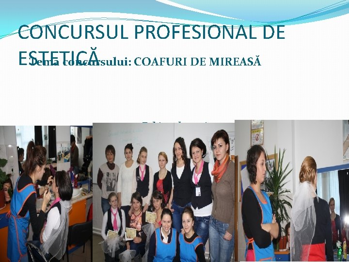 CONCURSUL PROFESIONAL DE ESTETICĂ Tema concursului: COAFURI DE MIREASĂ Echipa de proiect: Prof. Bereczki