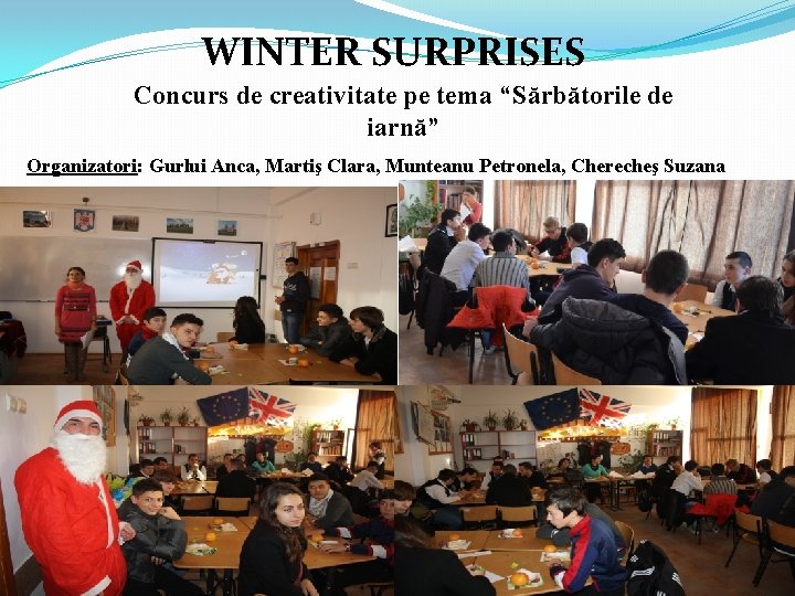 WINTER SURPRISES Concurs de creativitate pe tema “Sărbătorile de iarnă” Organizatori: Gurlui Anca, Martiş