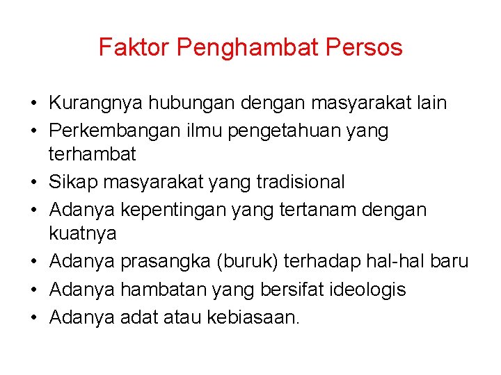 Faktor Penghambat Persos • Kurangnya hubungan dengan masyarakat lain • Perkembangan ilmu pengetahuan yang