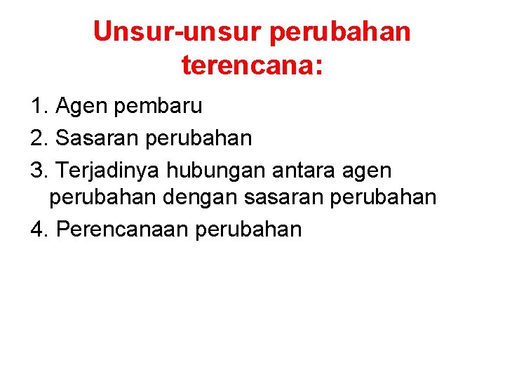 Unsur-unsur perubahan terencana: 1. Agen pembaru 2. Sasaran perubahan 3. Terjadinya hubungan antara agen