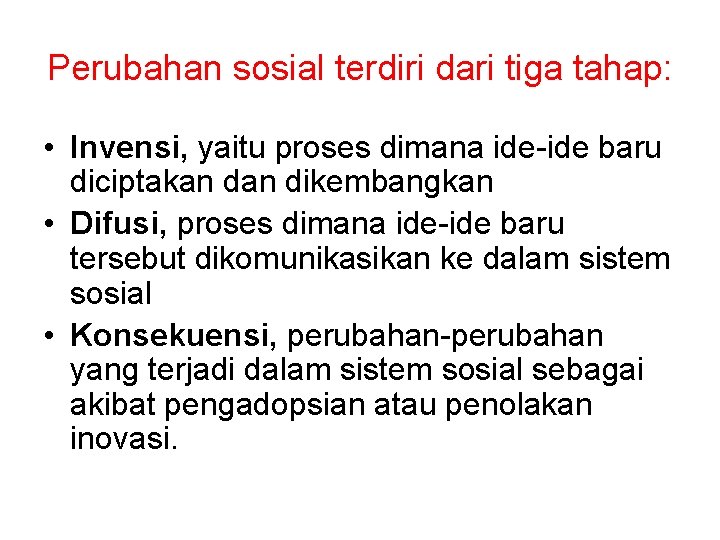 Perubahan sosial terdiri dari tiga tahap: • Invensi, yaitu proses dimana ide-ide baru diciptakan