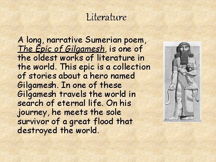 Literature A long, narrative Sumerian poem, The Epic of Gilgamesh, is one of the