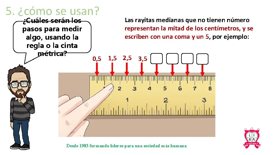 5. ¿cómo se usan? ¿Cuáles serán los pasos para medir algo, usando la regla