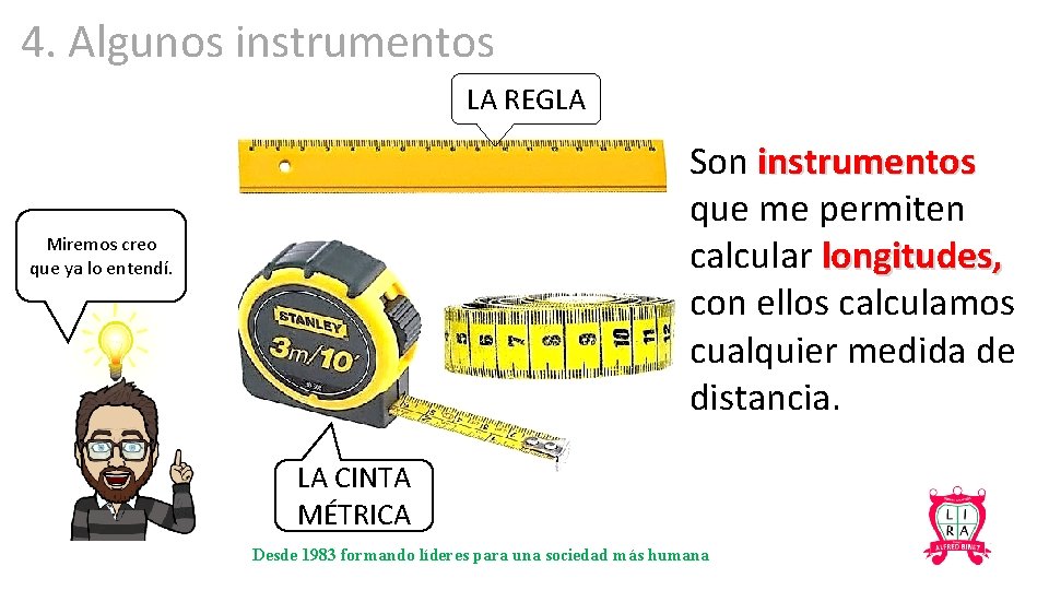 4. Algunos instrumentos LA REGLA Son instrumentos que me permiten calcular longitudes, con ellos