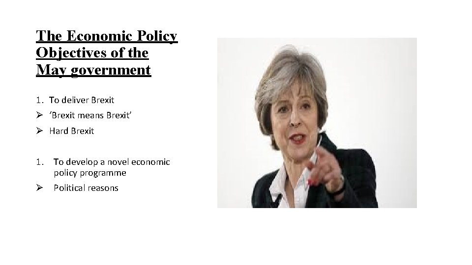 The Economic Policy Objectives of the May government 1. To deliver Brexit Ø ‘Brexit