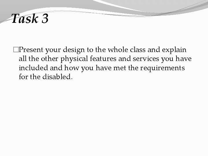 Task 3 �Present your design to the whole class and explain all the other