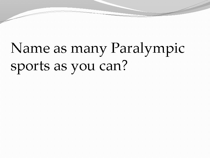 Name as many Paralympic sports as you can? 