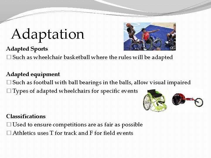 Adaptation Adapted Sports � Such as wheelchair basketball where the rules will be adapted