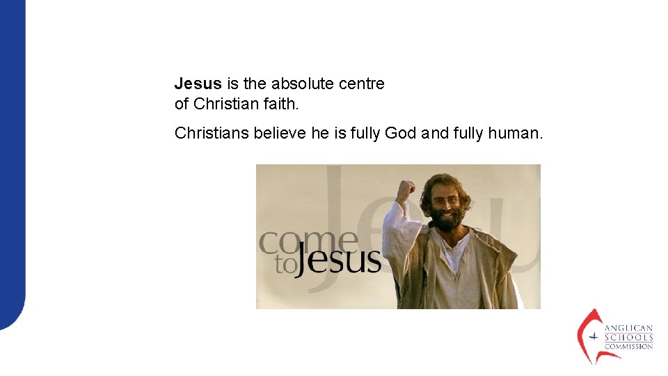 Jesus is the absolute centre of Christian faith. Christians believe he is fully God