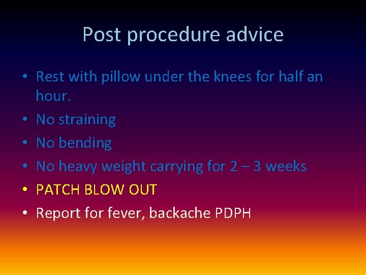 Post procedure advice • Rest with pillow under the knees for half an hour.