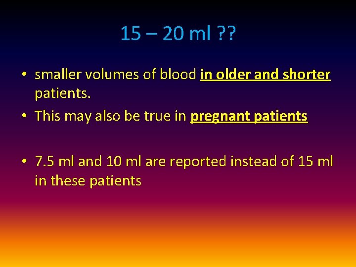 15 – 20 ml ? ? • smaller volumes of blood in older and