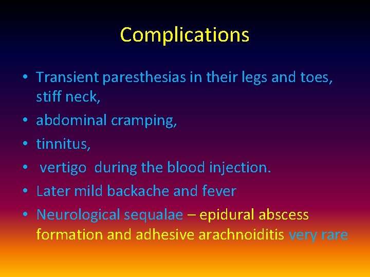 Complications • Transient paresthesias in their legs and toes, stiff neck, • abdominal cramping,