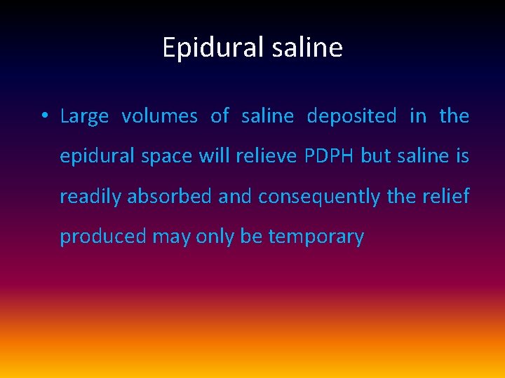 Epidural saline • Large volumes of saline deposited in the epidural space will relieve