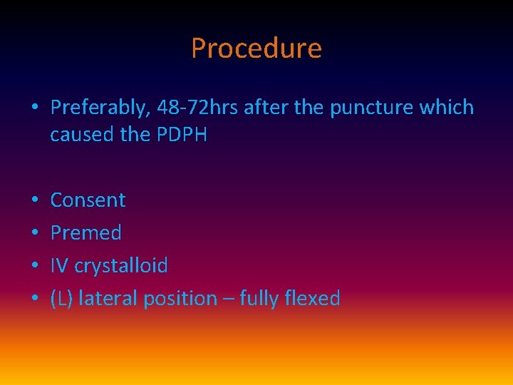 Procedure • Preferably, 48 -72 hrs after the puncture which caused the PDPH •