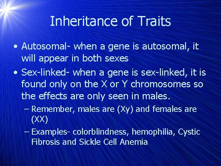 Inheritance of Traits • Autosomal- when a gene is autosomal, it will appear in