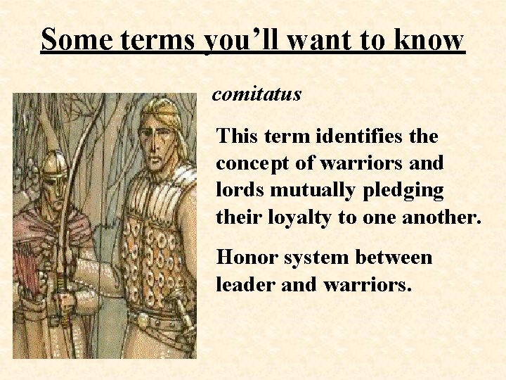 Some terms you’ll want to know comitatus This term identifies the concept of warriors