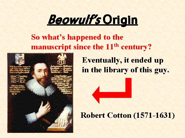 Beowulf’s Origin So what’s happened to the manuscript since the 11 th century? Eventually,