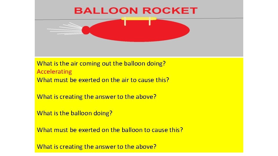 What is the air coming out the balloon doing? Accelerating What must be exerted