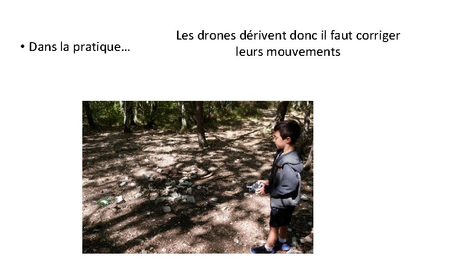  • Dans la pratique… Les drones dérivent donc il faut corriger leurs mouvements