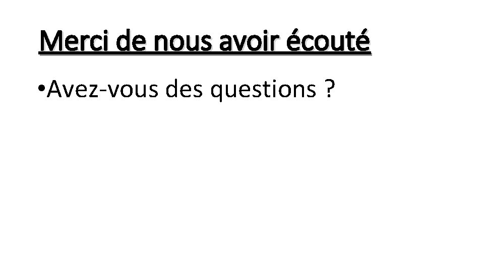 Merci de nous avoir écouté • Avez-vous des questions ? 