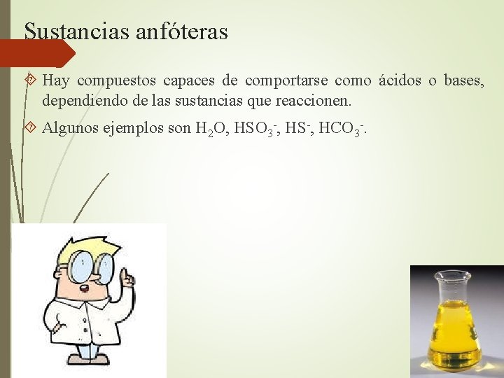 Sustancias anfóteras Hay compuestos capaces de comportarse como ácidos o bases, dependiendo de las