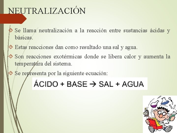 NEUTRALIZACIÓN Se llama neutralización a la reacción entre sustancias ácidas y básicas. Estas reacciones