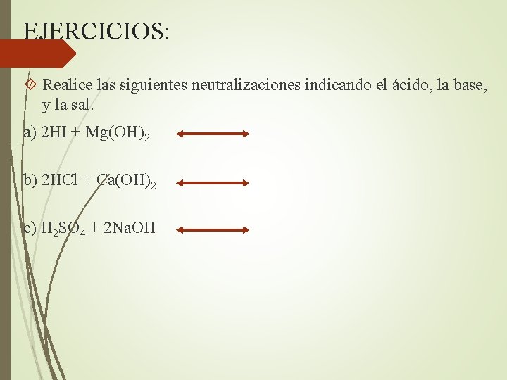 EJERCICIOS: Realice las siguientes neutralizaciones indicando el ácido, la base, y la sal. a)