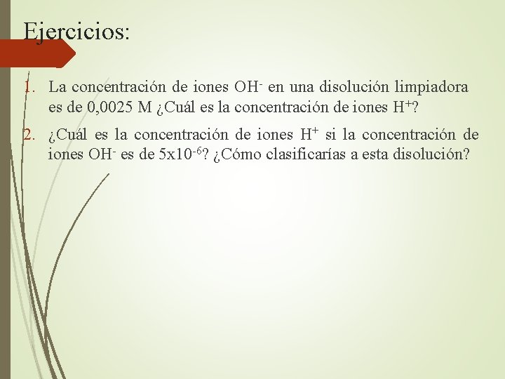 Ejercicios: 1. La concentración de iones OH- en una disolución limpiadora es de 0,