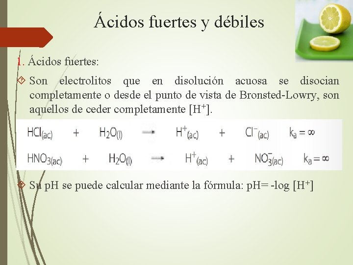 Ácidos fuertes y débiles 1. Ácidos fuertes: Son electrolitos que en disolución acuosa se