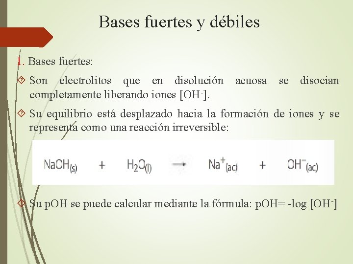 Bases fuertes y débiles 1. Bases fuertes: Son electrolitos que en disolución acuosa se