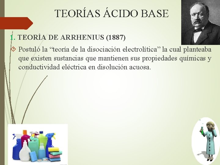 TEORÍAS ÁCIDO BASE 1. TEORÍA DE ARRHENIUS (1887) Postuló la “teoría de la disociación