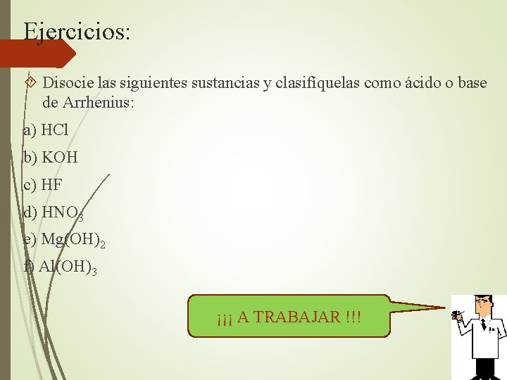 Ejercicios: Disocie las siguientes sustancias y clasifíquelas como ácido o base de Arrhenius: a)