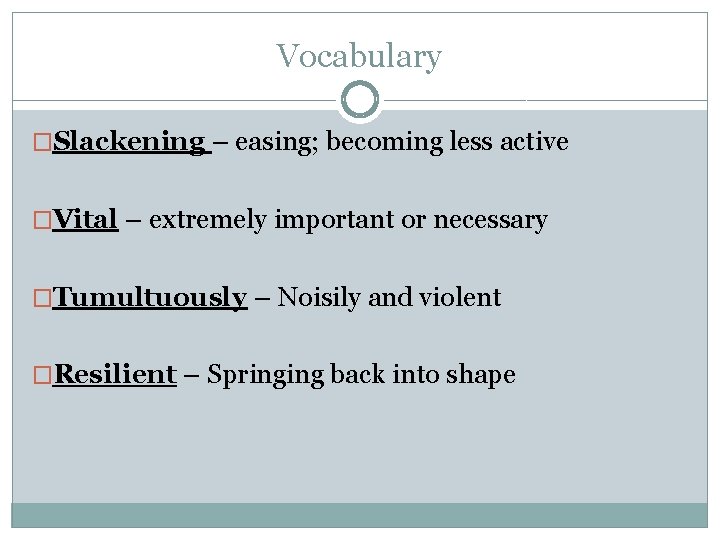 Vocabulary �Slackening – easing; becoming less active �Vital – extremely important or necessary �Tumultuously