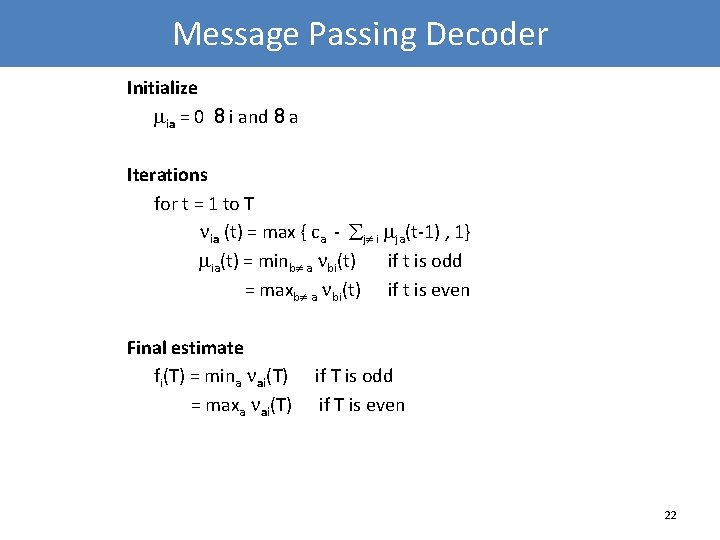 Message Passing Decoder Initialize ia = 0 8 i and 8 a Iterations for