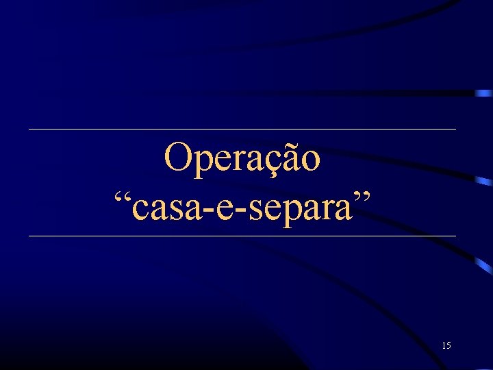 Operação “casa-e-separa” 15 