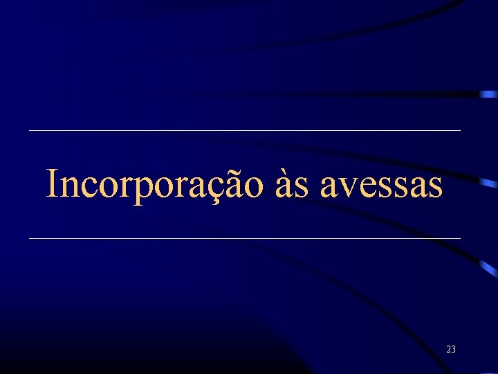 Incorporação às avessas 23 