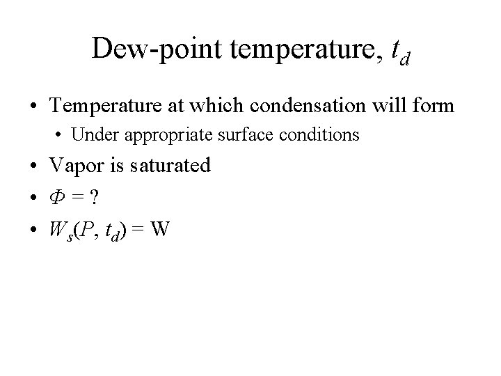 Dew-point temperature, td • Temperature at which condensation will form • Under appropriate surface
