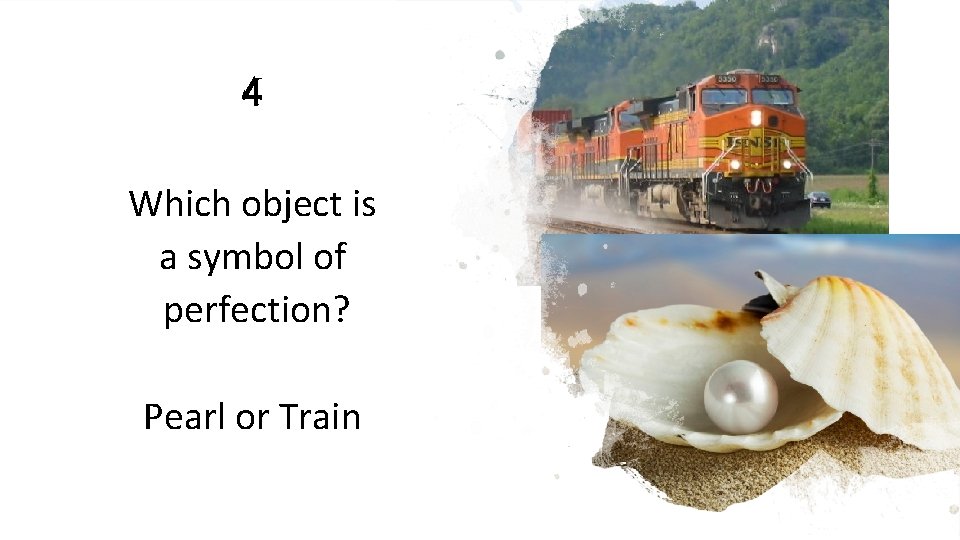 4 Which object is a symbol of perfection? Pearl or Train 