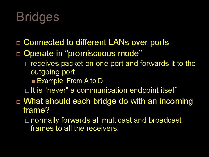 Bridges Connected to different LANs over ports Operate in “promiscuous mode” � receives packet Bridges Connected to different LANs over ports Operate in “promiscuous mode” � receives packet
