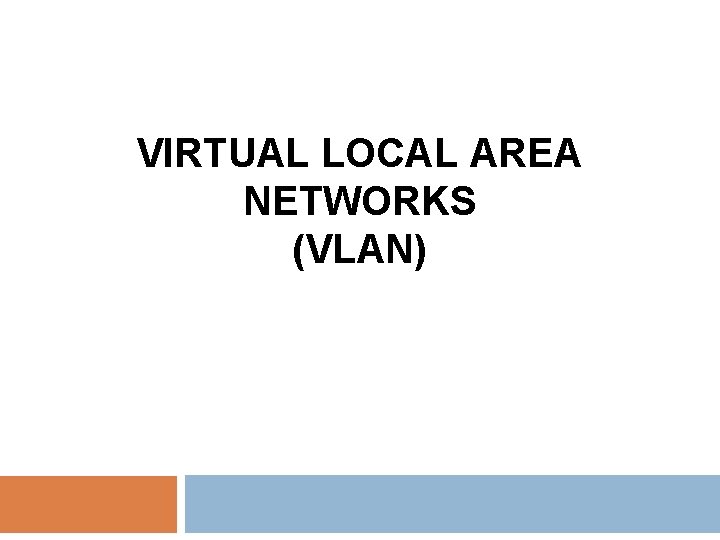 VIRTUAL LOCAL AREA NETWORKS (VLAN) VIRTUAL LOCAL AREA NETWORKS (VLAN)