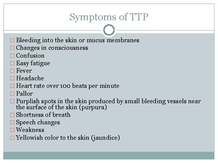 Symptoms of TTP � Bleeding into the skin or mucus membranes � Changes in