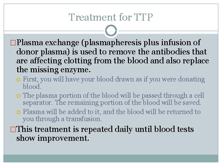 Treatment for TTP �Plasma exchange (plasmapheresis plus infusion of donor plasma) is used to