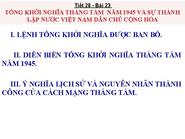 Tiết 28 - Bài 23 TỒNG KHỞI NGHĨA THÁNG TÁM NĂM 1945 VÀ SỰ