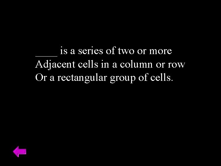 ____ is a series of two or more Adjacent cells in a column or