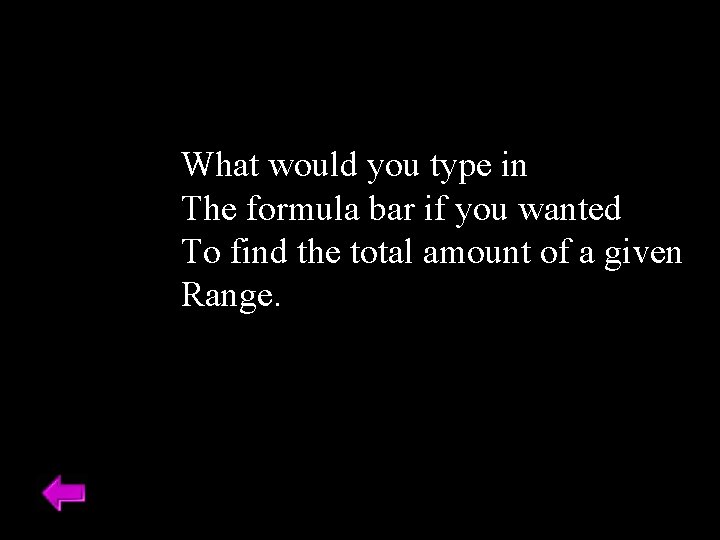 What would you type in The formula bar if you wanted To find the
