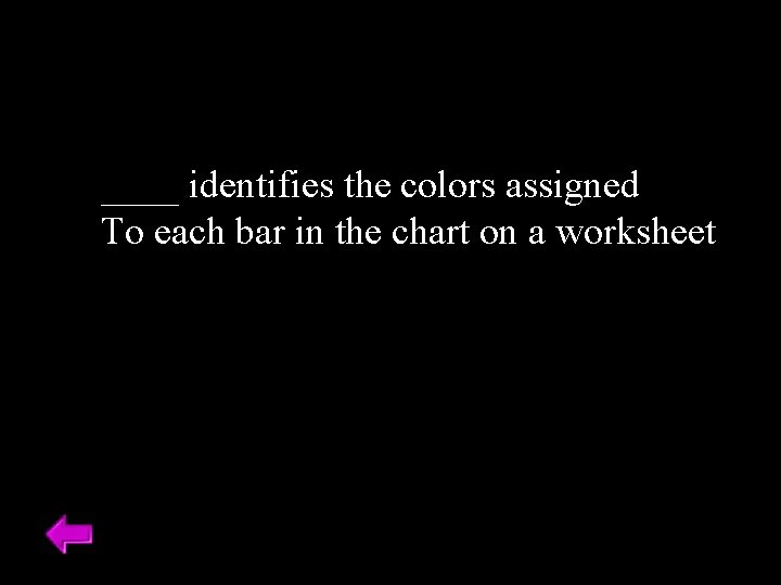 ____ identifies the colors assigned To each bar in the chart on a worksheet