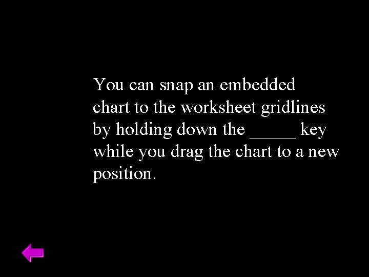 You can snap an embedded chart to the worksheet gridlines by holding down the