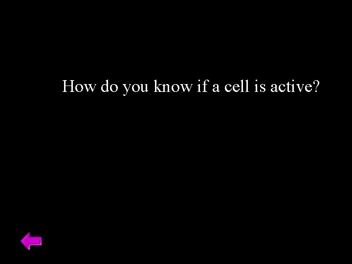 How do you know if a cell is active? 