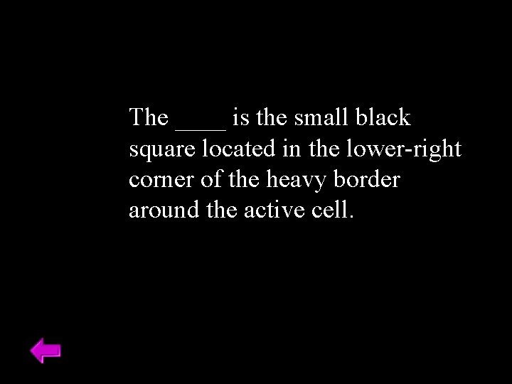 The ____ is the small black square located in the lower-right corner of the